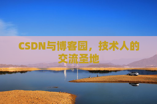CSDN与博客园，技术人的交流圣地